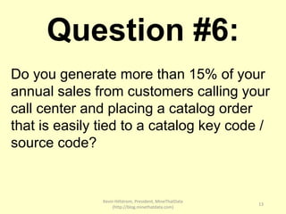 Kevin Hillstrom, President, MineThatData
(http://blog.minethatdata.com)
13
Question #6:
Do you generate more than 15% of y...