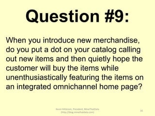 Kevin Hillstrom, President, MineThatData
(http://blog.minethatdata.com)
16
Question #9:
When you introduce new merchandise...
