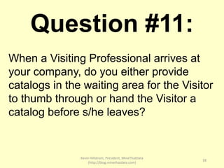 Kevin Hillstrom, President, MineThatData
(http://blog.minethatdata.com)
18
Question #11:
When a Visiting Professional arri...