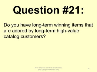 Kevin Hillstrom, President, MineThatData
(http://blog.minethatdata.com)
28
Question #21:
Do you have long-term winning ite...