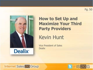 Pg. 50


How to Set Up and
Maximize Your Third
Party Providers

Kevin Hunt
Vice President of Sales
Dealix
 