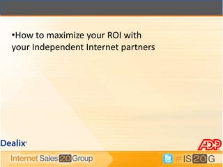 •How to maximize your ROI with
your Independent Internet partners
 