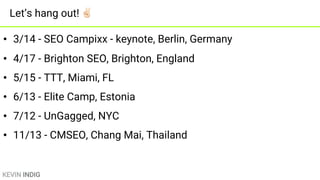 KEVIN INDIG
• 3/14 - SEO Campixx - keynote, Berlin, Germany
• 4/17 - Brighton SEO, Brighton, England
• 5/15 - TTT, Miami, ...