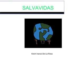 SALVAVIDAS
Kevin Iranzo De La Rosa
 