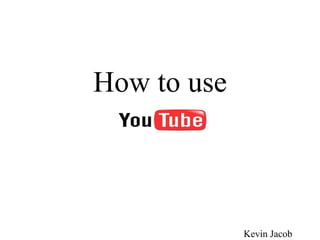 How to use Kevin Jacob 