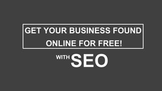 GET YOUR BUSINESS FOUND
ONLINE FOR FREE!
WITH
SEO
 