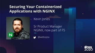 Securing Your Containerized
Applications with NGINX
Kevin Jones
Sr Product Manager
NGINX, now part of F5
@webopsx
 
