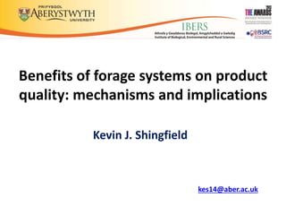 Benefits of forage systems on product
quality: mechanisms and implications
Kevin J. Shingfield
kes14@aber.ac.uk
 