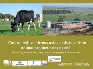Can we reduce nitrous oxide emissions from animal production systems?   Kevin Kelly, Graeme Ward, Sally Officer, Tim Huggins, Richard Eckard 