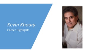 Kevin Khoury
Career Highlights
 