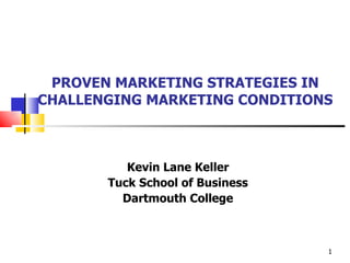PROVEN MARKETING STRATEGIES IN CHALLENGING MARKETING CONDITIONS Kevin Lane Keller Tuck School of Business Dartmouth College 