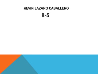 KEVIN LAZARO CABALLERO
8-5
 