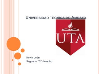 UNIVERSIDAD TÉCNICA DE AMBATO




Kevin León
Segundo “C” derecho
 