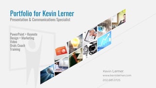 Portfolio for Kevin Lerner
Presentation & Communications Specialist
PowerPoint + Keynote
Design + Marketing
Video
Orals Coach
Training
 