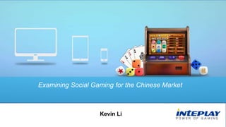 Examining Social Gaming for the Chinese Market
Kevin Li
 
