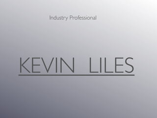 Industry Professional




KEVIN LILES
 