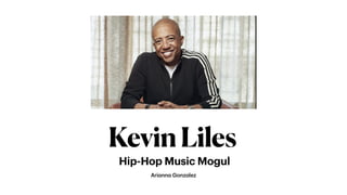 Arianna Gonzalez
KevinLiles
Hip-Hop Music Mogul
 