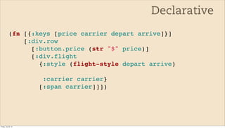 Declarative
            (fn [{:keys [price carrier depart arrive]}]
                [:div.row
                  [:button.p...