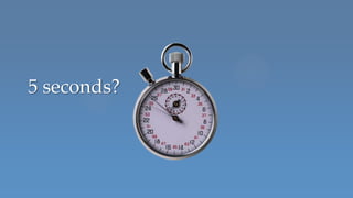 5 seconds?
 