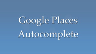 Google Places
Autocomplete
 