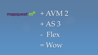 + AVM 2
+ AS 3
- Flex
= Wow
 
