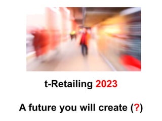 t-Retailing 2023
A future you will create (?)
 