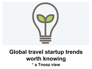 Global travel startup trends
worth knowing
* a Tnooz view

 