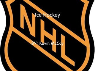 Ice Hockey BY: Kevin McCoy 