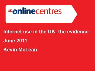 Section Divider: Heading intro here.




Internet use in the UK: the evidence
June 2011
Kevin McLean
 
