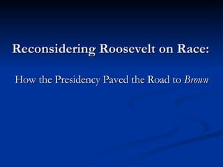 Reconsidering Roosevelt on Race: How the Presidency Paved the Road to  Brown 