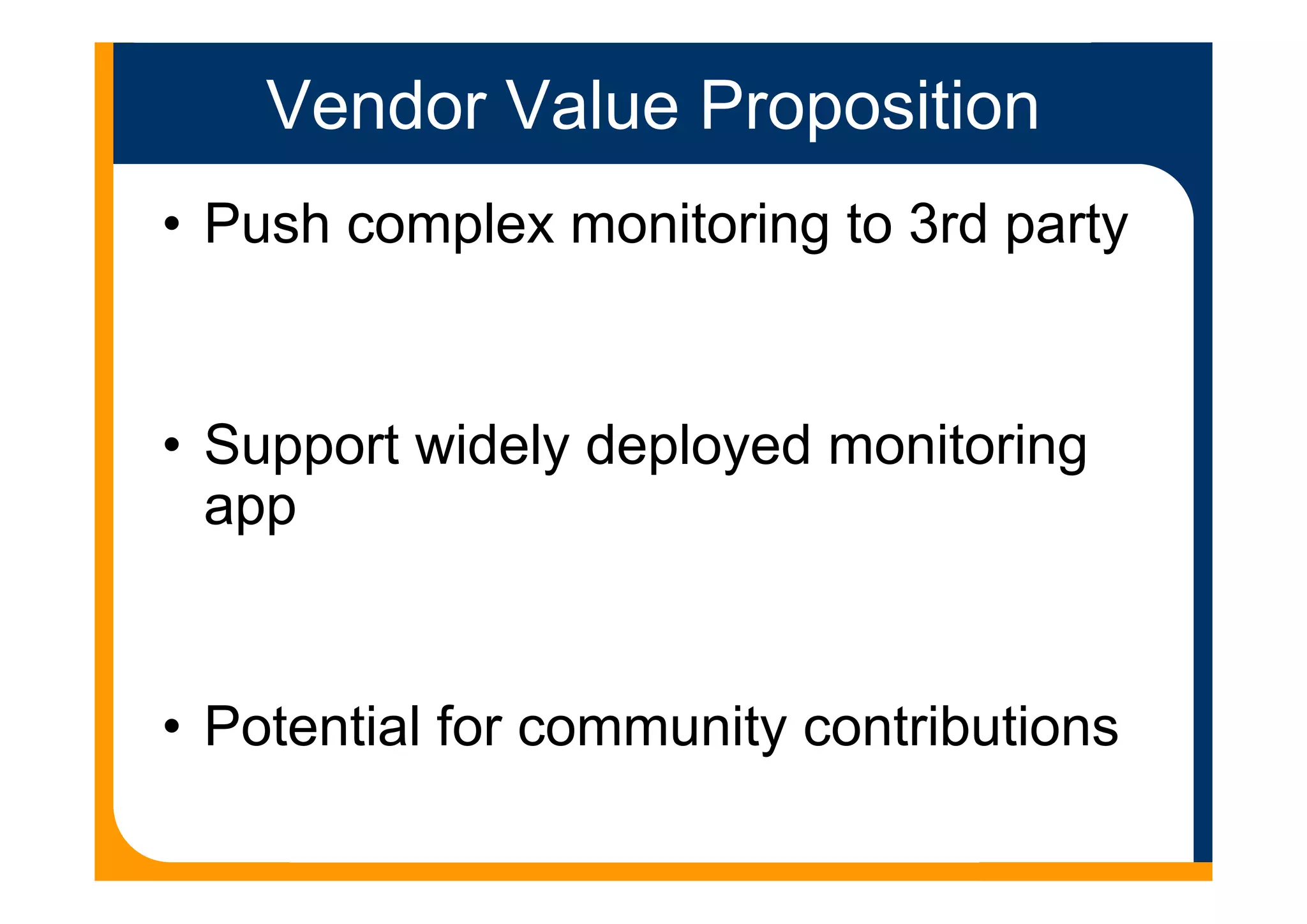 Vendor Value Proposition
• Push complex monitoring to 3rd party
• Support widely deployed monitoring
app
• Potential for community contributions
 