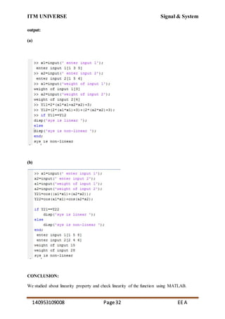 ITM UNIVERSE Signal & System
140953109008 Page32 EE A
output:
(a)
(b)
CONCLUSION:
We studied about linearity property and check linearity of the function using MATLAB.
 