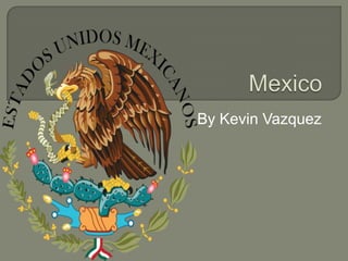 Mexico By Kevin Vazquez 