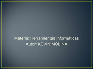 Materia: Herramientas Informáticas
Autor: KEVIN MOLINA
 