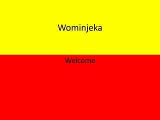Wominjeka
Welcome
 