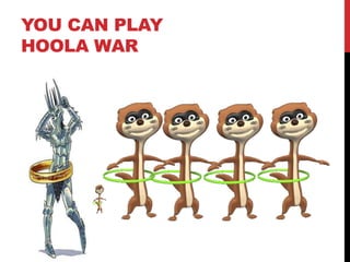 YOU CAN PLAY
HOOLA WAR