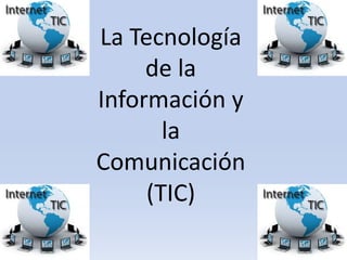 La Tecnología
     de la
Información y
       la
Comunicación
     (TIC)
 