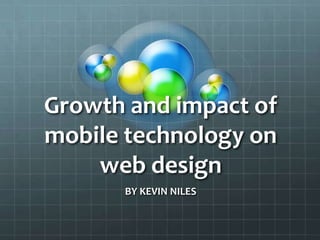 Growth and impact of mobile technology on web design  BY KEVIN NILES  