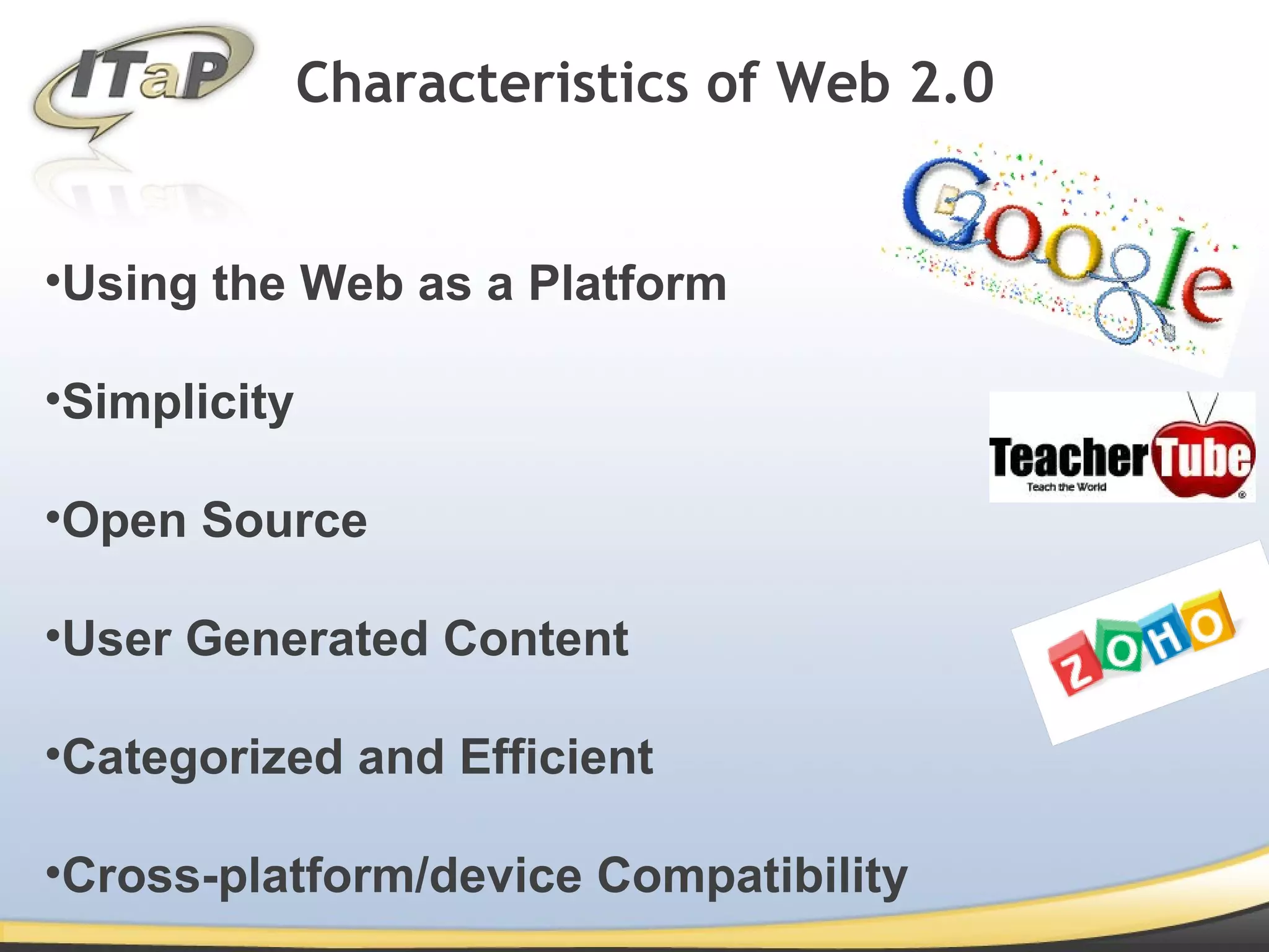 Using the Web as a Platform Simplicity Open Source User Generated Content Categorized and Efficient Cross-platform/device Compatibility Characteristics of Web 2.0