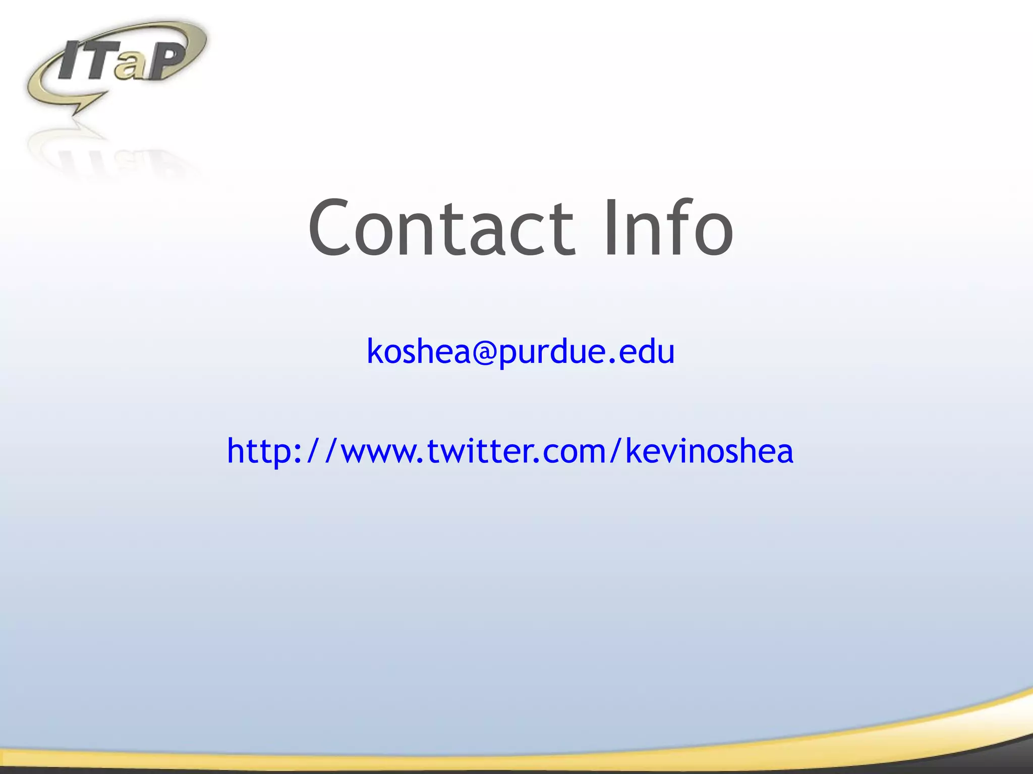 Contact Info [email_address] http://www.twitter.com/kevinoshea   