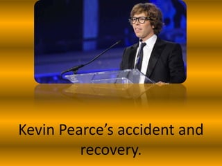 Kevin Pearce’s accident and
         recovery.
 