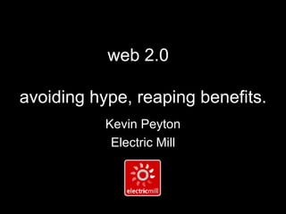 web 2.0   avoiding hype, reaping benefits. Kevin Peyton Electric Mill 