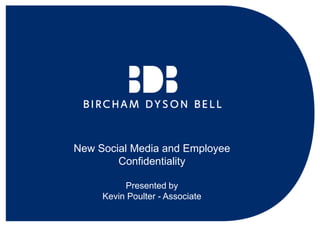 New Social Media and Employee
Confidentiality
Presented by
Kevin Poulter - Associate
 