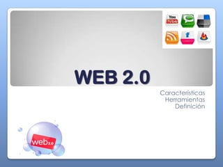 WEB 2.0
          Características
           Herramientas
              Definición
 