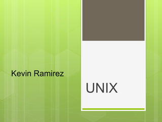 Kevin Ramirez
UNIX
 