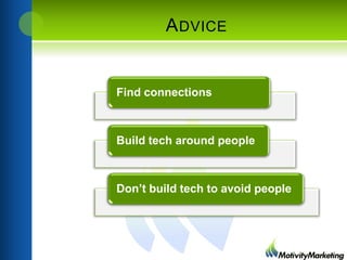 A DVICE

Find connections

Build tech around people

Don’t build tech to avoid people

 