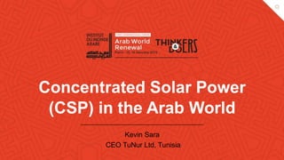 Concentrated Solar Power
(CSP) in the Arab World
Kevin Sara
CEO TuNur Ltd, Tunisia
 
