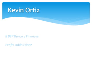II BTP Banca y Finanzas
Profe: Adán Fúnez
 