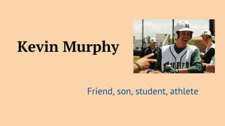 Kevin Murphy
Friend, son, student, athlete

 
