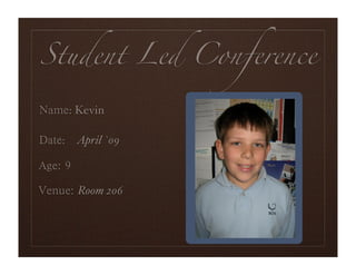 Student Led Conference

!quot;#$: Kevin

-quot;.$: April `09

%&$'()            Portrait

*$+,$'(Room 206
 